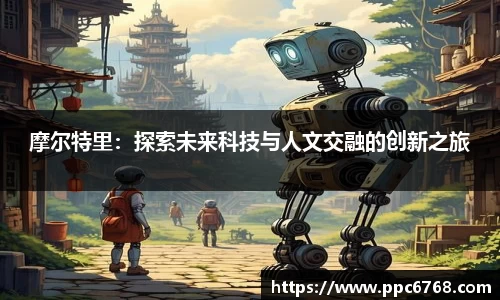 摩尔特里：探索未来科技与人文交融的创新之旅